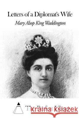 Letters of a Diplomat's Wife Mary Alsop King Waddington The Perfect Library 9781506140858 Createspace - książka