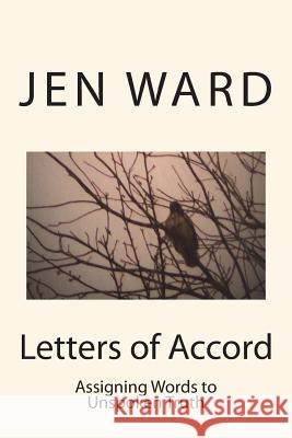 Letters Of Accord: Assigning words to unspoken Truth Ward, Jen 9781533292636 Createspace Independent Publishing Platform - książka