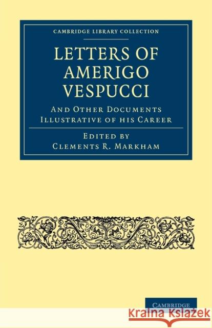 Letters of Amerigo Vespucci, and Other Documents Illustrative of His Career Markham, Clements R. 9781108012867 Cambridge University Press - książka