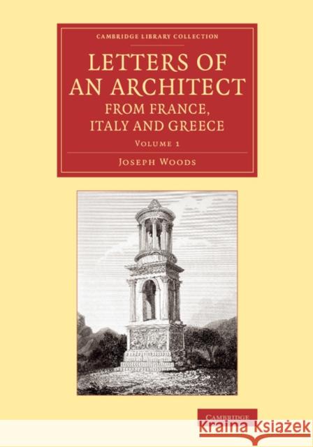 Letters of an Architect from France, Italy and Greece Joseph Woods   9781108069410 Cambridge University Press - książka