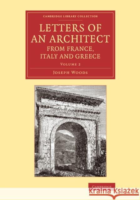 Letters of an Architect from France, Italy and Greece Joseph Woods   9781108069427 Cambridge University Press - książka