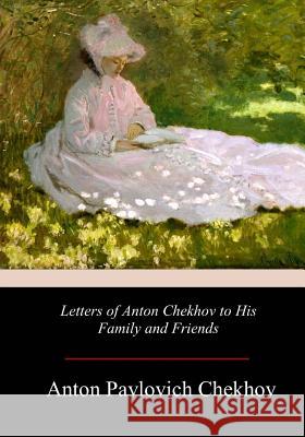 Letters of Anton Chekhov to His Family and Friends Anton Pavlovich Chekhov Constance Garnett 9781978437517 Createspace Independent Publishing Platform - książka