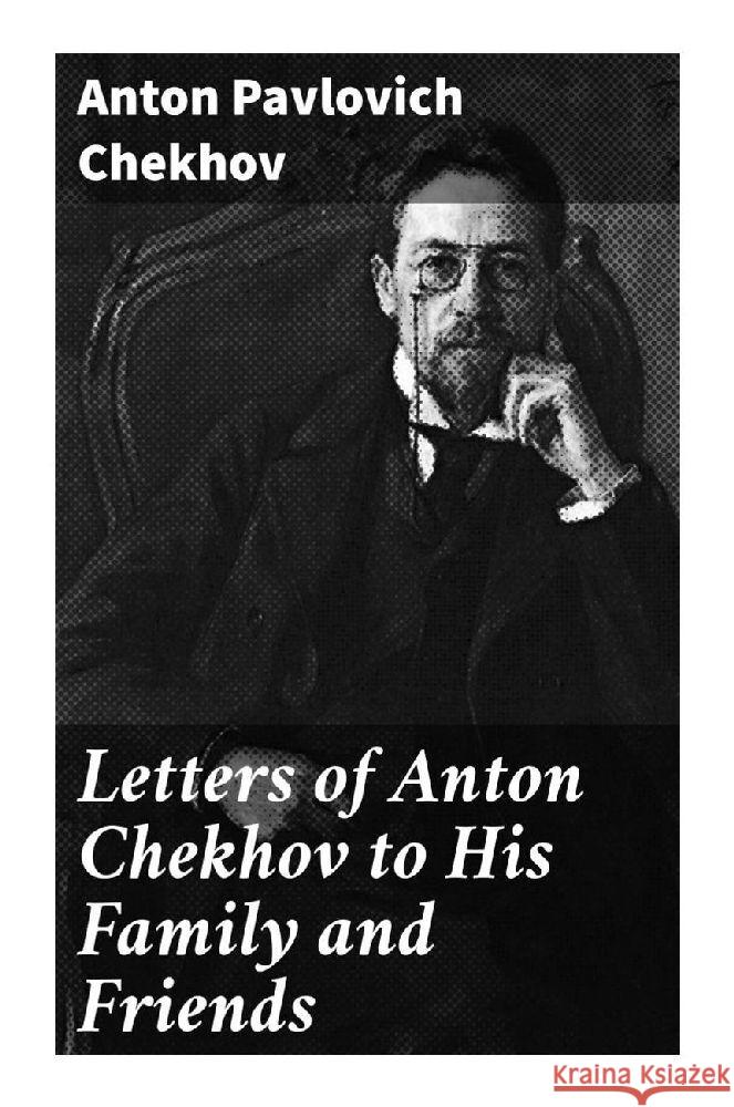 Letters of Anton Chekhov to His Family and Friends Chekhov, Anton Pavlovich 9788027284887 Good Press - książka