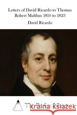 Letters of David Ricardo to Thomas Robert Malthus 1810 to 1823 David Ricardo The Perfect Library 9781512174182 Createspace - książka