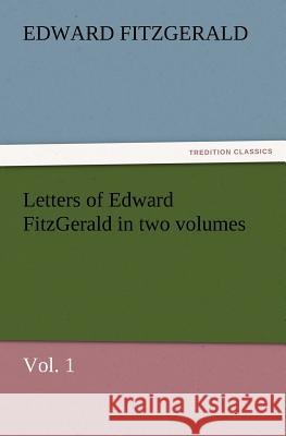Letters of Edward Fitzgerald in Two Volumes, Vol. 1 Edward Fitzgerald 9783847228561 Tredition Classics - książka