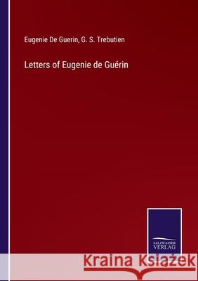 Letters of Eugenie de Guérin Eugenie De Guerin, G S Trebutien 9783752553741 Salzwasser-Verlag - książka