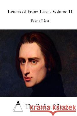 Letters of Franz Liszt - Volume II Franz Liszt The Perfect Library 9781512059656 Createspace - książka