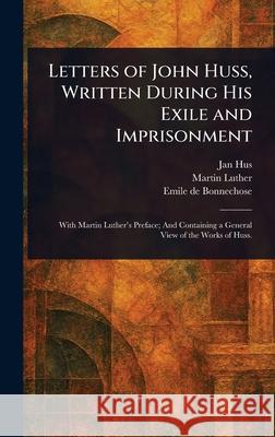 Letters of John Huss, Written During His Exile and Imprisonment Jan Hus Martin Luther Emile De Bonnechose 9781025254173 Anson Street Press - książka