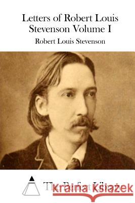 Letters of Robert Louis Stevenson Volume I Robert Louis Stevenson The Perfect Library 9781512201307 Createspace - książka