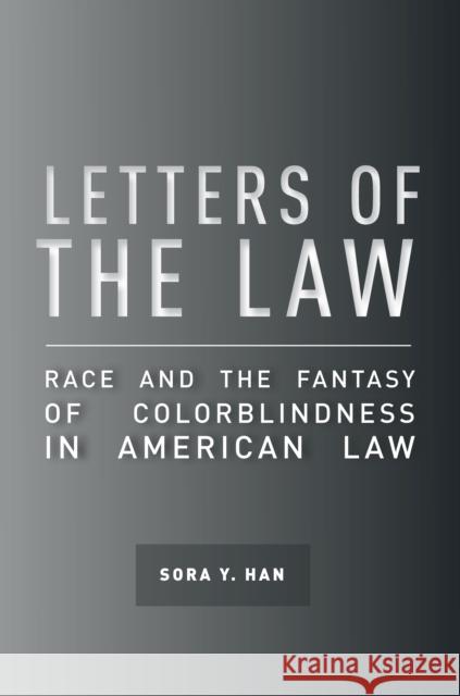 Letters of the Law: Race and the Fantasy of Colorblindness in American Law Sora Y. Han 9781503602793 Stanford Law Books - książka