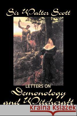 Letters on Demonology and Witchcraft by Sir Walter Scott, Fiction, Classics, Horror Scott, Walter 9781598180473 Aegypan - książka