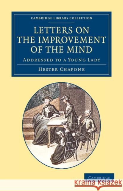 Letters on the Improvement of the Mind: Addressed to a Young Lady Chapone, Hester 9781108067973 Cambridge University Press - książka