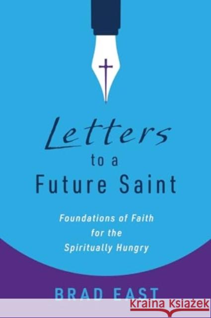 Letters to a Future Saint: Foundations of Faith for the Spiritually Hungry Brad East 9780802883872 William B Eerdmans Publishing Co - książka