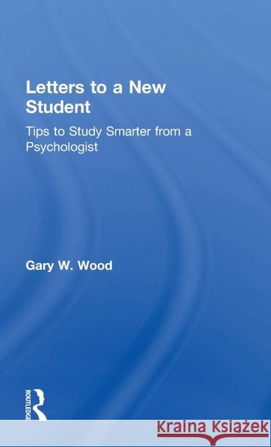 Letters to a New Student: Tips to Study Smarter from a Psychologist Gary Dr Wood 9781138362536 Routledge - książka