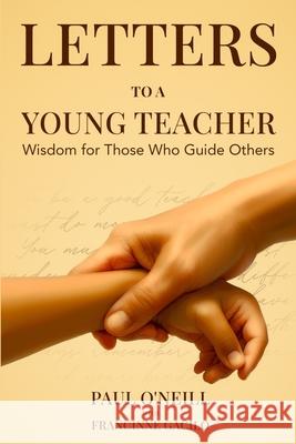 Letters to a Young Teacher: Wisdom for Those Who Guide Others Paul O'Neill Francinne Kaye Gacilo 9781764090742 Lantern & Light Press - książka