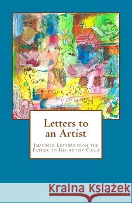 Letters to an Artist: Imagined Letters from the Father to His Artist Child Jennifer P. Edwards 9781492967682 Createspace - książka