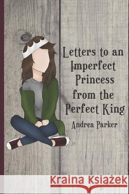 Letters to an Imperfect Princess from the Perfect King Andrea Parker 9781089314370 Independently Published - książka