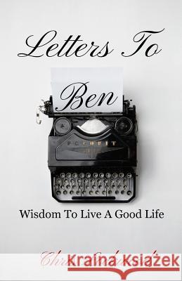 Letters To Ben: Wisdom To Live A Good Life Lockwood, Christopher 9780692328927 Christopher Lockwood - książka