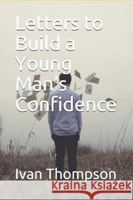 Letters to Build a Young Man's Confidence Ivan Thompson 9781521595176 Independently Published - książka