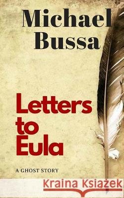 Letters to Eula: A Ghost Story Michael Bussa 9781986513708 Createspace Independent Publishing Platform - książka