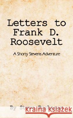 Letters to Frank D. Roosevelt: A Shorty Stevens Adventure Buchanan, Steve 9781434366313 Authorhouse - książka