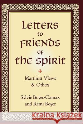 Letters to Friends of the Spirit: Martinist Views & Others Sylvie Boyer-Camax, Rémi Boyer, Michael Sanborn 9781947907201 Rose Circle Publications - książka