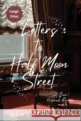 Letters to Half Moon Street: A Queer Historical Romance - Large Print Sarah Wallace 9781964556987 Sarah Wallace - książka