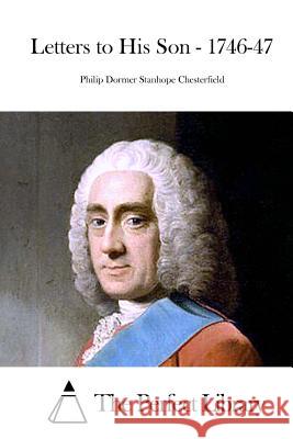 Letters to His Son - 1746-47 Philip Dormer Stanhope Chesterfield The Perfect Library 9781522738299 Createspace Independent Publishing Platform - książka