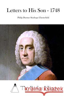 Letters to His Son - 1748 Philip Dormer Stanhope Chesterfield The Perfect Library 9781522738411 Createspace Independent Publishing Platform - książka