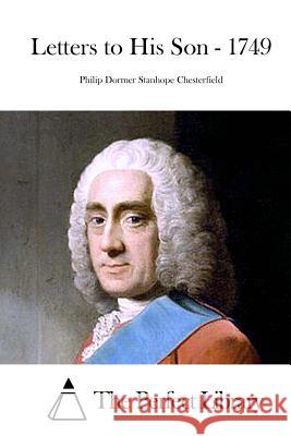 Letters to His Son - 1749 Philip Dormer Stanhope Chesterfield The Perfect Library 9781522738473 Createspace Independent Publishing Platform - książka