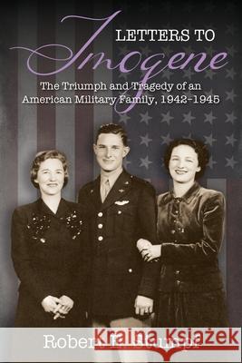 Letters to Imogene: The Triumph and Tragedy of an American Military Family, 1942-1945 Robert E Stumpf 9781977236265 Outskirts Press - książka