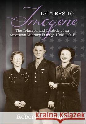 Letters to Imogene: The Triumph and Tragedy of an American Military Family, 1942-1945 Robert E Stumpf 9781977236371 Outskirts Press - książka