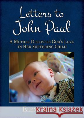 Letters to John Paul: A Mother Discovers God's Love in Her Suffering Child Kilner, Elena 9780982766231 Moorings Press - książka