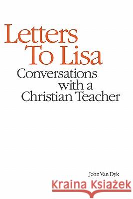 Letters to Lisa: Conversations with a Christian Teacher Van Dyk, John 9780932914378 Dordt College Press - książka