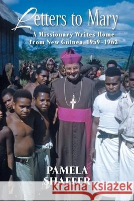 Letters to Mary: A Missionary Writes Home from New Guinea, 1959-1963 Pamela Shaffer 9781977232694 Outskirts Press - książka