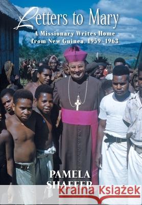 Letters to Mary: A Missionary Writes Home from New Guinea, 1959-1963 Pamela Shaffer 9781977232755 Outskirts Press - książka