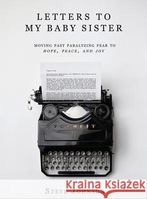 Letters To My Baby Sister: Moving Past Paralyzing Fear to Hope, Peace and Joy Johnson, Steve 9781733827003 2xpubishing /2xconsulting LLC - książka