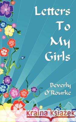 Letters To My Girls: The Rules For Living A Blessed Life O'Rourke, Beverly 9781425943431 Authorhouse - książka