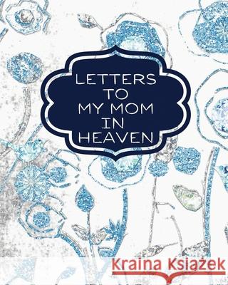 Letters To My Mom In Heaven: : Wonderful Mom Heart Feels Treasure Keepsake Memories Grief Journal Our Story Dear Mom For Daughters For Sons Patricia Larson 9781649301802 Patricia Larson - książka