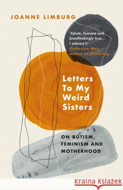 Letters To My Weird Sisters: On Autism, Feminism and Motherhood Joanne Limburg 9781838950071 Atlantic Books - książka