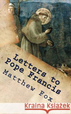 Letters to Pope Francis: Rebuilding a Church with Justice and Compassion Matthew Fox 9781490372976 Createspace - książka
