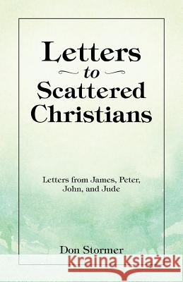 Letters to Scattered Christians: Letters from James, Peter, John, and Jude Don Stormer 9781490860190 WestBow Press - książka