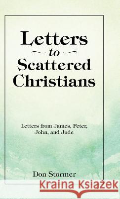 Letters to Scattered Christians: Letters from James, Peter, John, and Jude Don Stormer 9781490860206 WestBow Press - książka