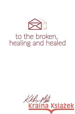Letters to the Broken, Healing & Healed Katrina McIntosh 9781947923041 Wakonte Publishing - książka