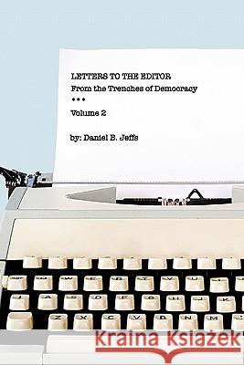 Letters to the Editor: From the Trenches of Democracy MR Daniel B. Jeffs 9781456558284 Createspace - książka