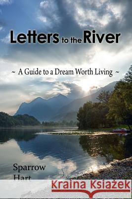 Letters to the River: A Guide to a Dream Worth Living Sparrow Hart 9781482370355 Createspace - książka
