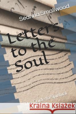 Letters to the Soul: The Guide to Spiritual Awakening Seanna Smallwood 9781983345401 Independently Published - książka