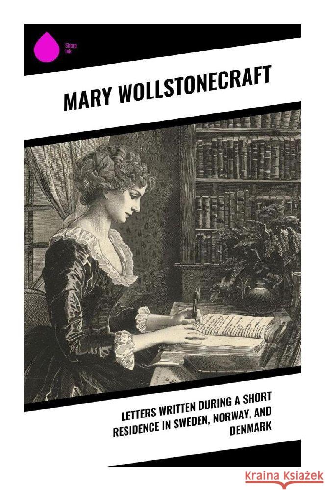 Letters Written During a Short Residence in Sweden, Norway, and Denmark Wollstonecraft, Mary 9788028379803 Sharp Ink - książka