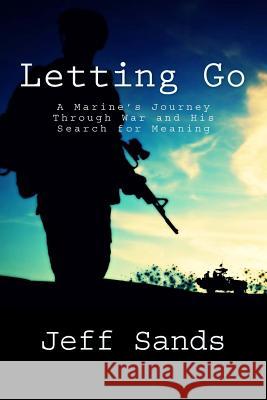 Letting Go: A Marine's Journey Through War and His Search for Meaning Jeff Sands 9781503289949 Createspace - książka