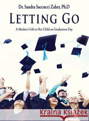 Letting Go- A Mother's Gift to Her Child on Graduation Day Sandra Saccucc 9781775151609 Sandra Saccucci Zaher - książka